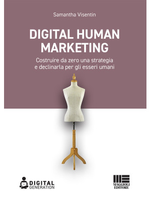 Digital Human Marketing. Costruire da zero una strategia e declinarla per gli esseri umani