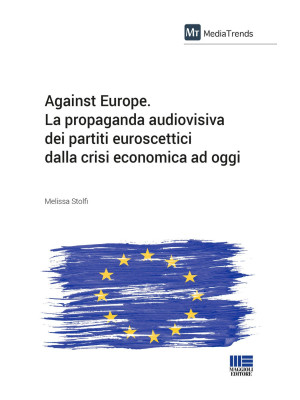 Against Europe. La propaganda audiovisiva dei partiti euroscettici dalla crisi economica ad oggi