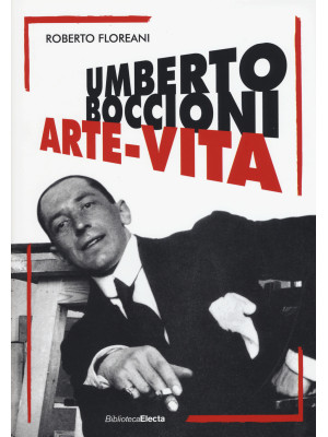 Umberto Boccioni. Arte-vita