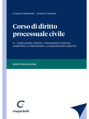 Corso di diritto processuale civile. Vol. 3: L' esecuzione forzata, i procedimenti speciali, l'arbitrato, la mediazione e la negoziazione assistita