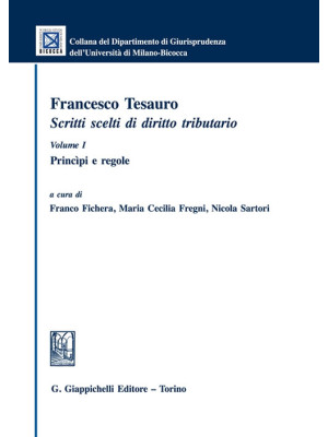 Francesco Tesauro. Scritti scelti di diritto tributario. Vol. 1: Princìpi e regole