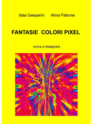 Fantasie, colori, pixel. Pr...