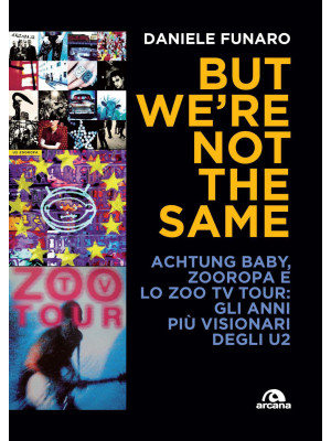 But we're not the same. Achtung baby, Zooropa e lo Zoo TV Tour: gli anni più visionari degli U2