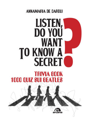Listen, do you want to know a secret? Trivia book 1.000 quiz sui Beatles