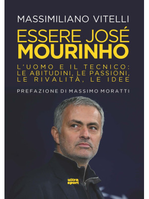 Essere Jose Mourinho. L'uom...