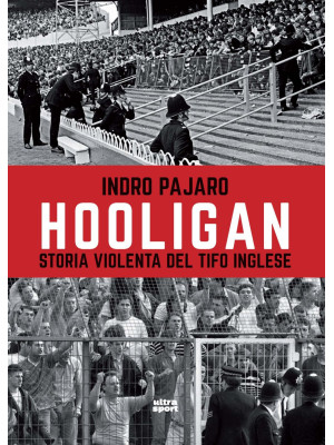 Hooligan. Storia violenta del tifo inglese