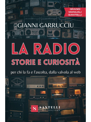 La radio, storie e curiosità. Per chi la fa e l'ascolta, dalla valvola al web