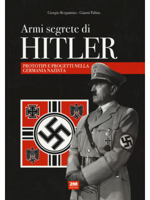 Armi segrete di Hitler. Prototipi e progetti nella Germania nazista