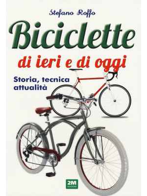 Manuale delle biciclette di ieri e di oggi. Storia, tecnica e attualità