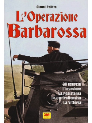 L'operazione Barbarossa. Gli eserciti. L'invasione. La resistenza. La controffensiva. La vittoria