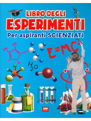 Il libro degli esperimenti. Per aspiranti scienziati. Ediz. a colori