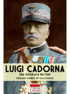 Luigi Cadorna. Una biografi...