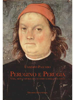 Perugino e Perugia. Vita, a...