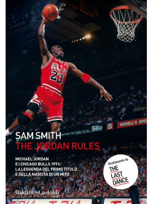 The Jordan Rules. Michael Jordan e i Chicago Bulls 1991: la leggenda del primo titolo e della nascita di un mito