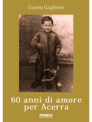 60 anni di amore per Acerra. Ediz. illustrata