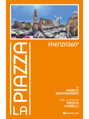 Faenza360°. La Piazza. Ediz. illustrata