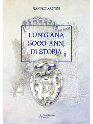Lunigiana 5000 anni di storia