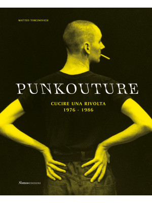Punkouture. Cucire una rivolta (1976-1986). Ediz. illustrata