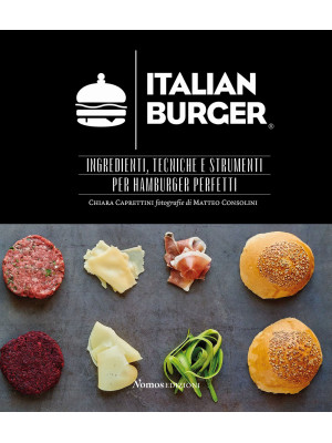 Italian Burger. Ingredienti, tecniche e strumenti per hamburger perfetti