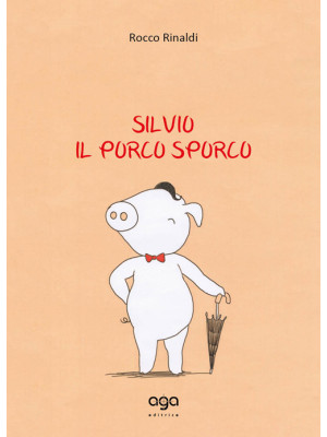 Silvio. Il porco sporco