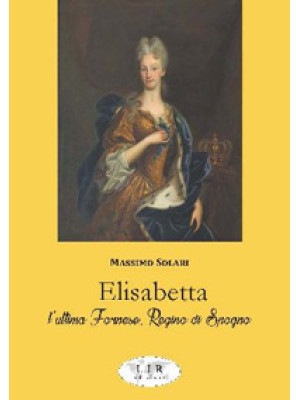 Elisabetta l'ultima Farnese...