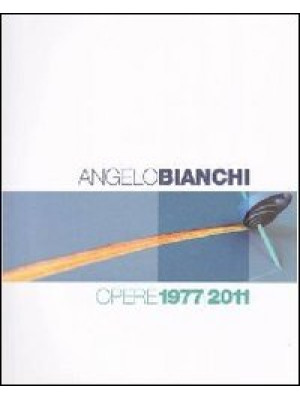 Angelo Bianchi. Opere 1977/...