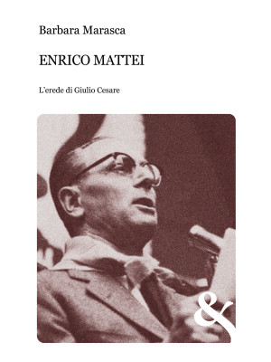 Enrico Mattei. L'erede di G...