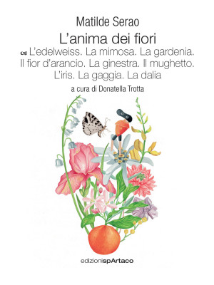 L'anima dei fiori. Vol. 6: L' edelweiss. La mimosa. La gardenia. Il fior d'arancio. La ginestra. Il mughetto. L'iris. La gaggia. La dalia