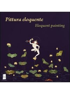 Pittura eloquente-Eloquent painting. Ediz. bilingue