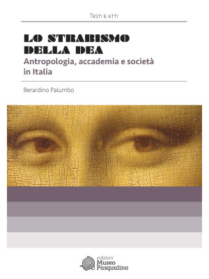 Lo strabismo della dea. Antropologia, accademia e società in Italia. Nuova ediz.