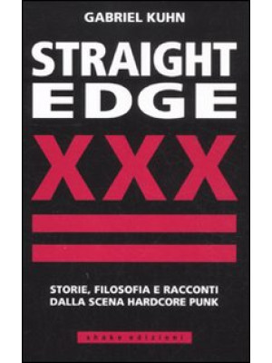 Straight Edge. Storie, filosofia e racconti della scena hardcore punk