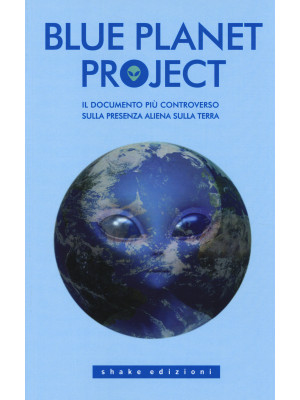 Blue planet project. Il documento più controverso sulla presenza aliena sulla terra