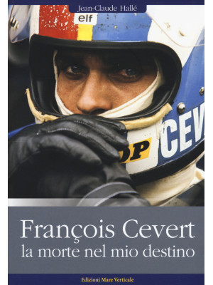 François Cévert. La morte nel mio destino