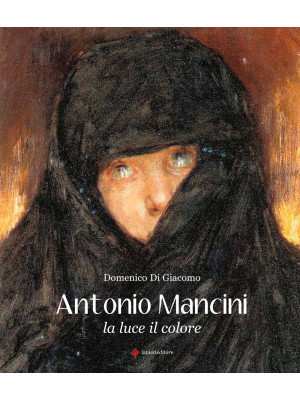 Antonio Mancini. La luce, i...