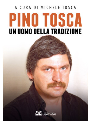 Pino Tosca. Un uomo della t...