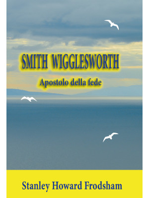 Smith Wigglesworth. Apostol...