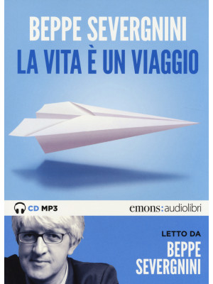 La vita è un viaggio letto da Beppe Severgnini. Audiolibro. CD Audio formato MP3