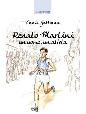 Renato Martini. Un uomo, un...