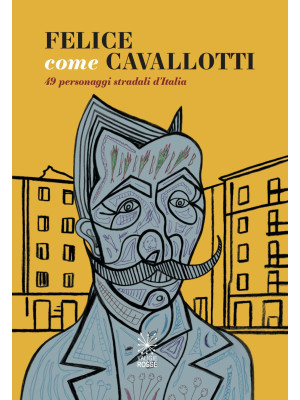Felice come Cavallotti. 49 personaggi stradali d'Italia