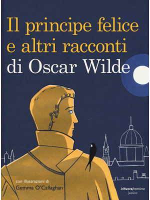 Il principe felice e altri racconti di Oscar Wilde. Ediz. illustrata