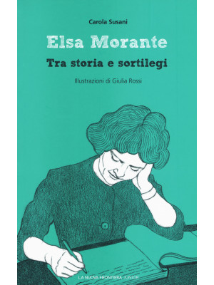 Elsa Morante. Tra storia e sortilegi