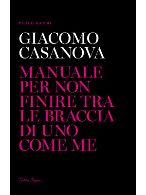 Giacomo Casanova. Manuale p...