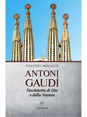Antoni Gaudì. L'architetto ...