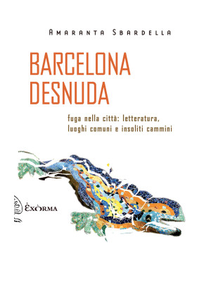 Barcelona desnuda. Fuga nella città: letteratura, luoghi comuni e insoliti cammini