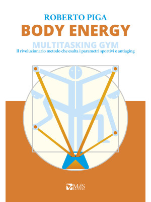 Body energy. Multitasking gym. Il rivoluzionario metodo che esalta i parametri sportivi e antiaging