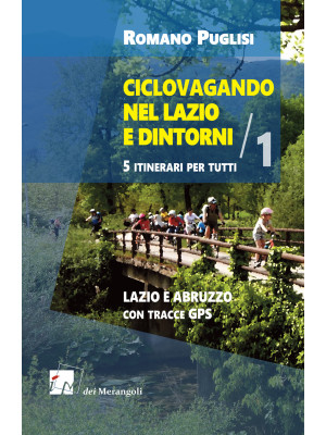 Ciclovagando nel Lazio e dintorni. 5 itinerari per tutti. Vol. 1: Lazio e Abruzzo con tracce GPS