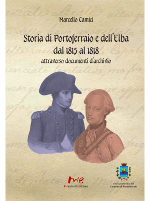 Storia di Portoferraio e dell'Elba dal 1815 al 1818 attraverso documenti d'archivio. Nuova ediz.