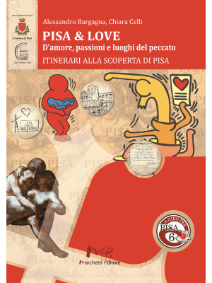 Pisa & love. D'amore, passioni e luoghi del peccato. Itinerari alla scoperta di Pisa