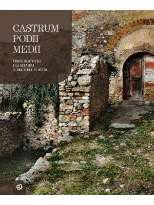Castrum Podii Medii. Poggio di Otricoli e la scoperta di una terra di mezzo