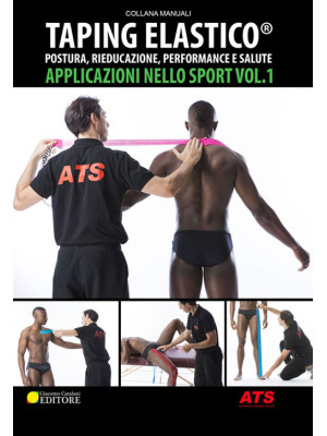 Taping Elastico®. Applicazioni nello sport. Vol. 1: Postura, rieducazione, performance e salute